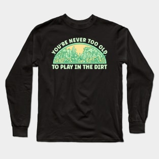 Never Too Old Gardening Long Sleeve T-Shirt